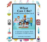 What Can I Be? STEM Careers from A to Z: A Journal to Inspire Kids to Explore STEM Careers