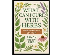 What Can I Cure with Herbs: Fibromyalgia Edition (The What Can I Cure with Herbs Series)
