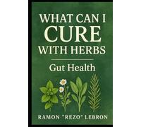 What Can I Cure with Herbs: Gut Health (The What Can I Cure with Herbs Series)