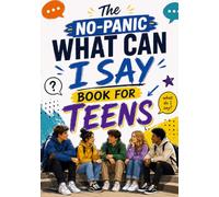 What Can I Say Book For Teens: Build Social Confidence, Communicate Clearly, And Say What You Mean Without Fear Or Regret. Modern Manners & Life Skills For Teens.