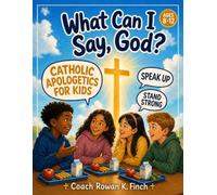 What Can I Say, God?: Catholic Apologetics for Kids 8-12 - The Fun & Screen-Free, Full-Color Guide to Speaking Up, Standing Strong & Defending Your Christian Faith, One Lesson at a Time (FaithWins)