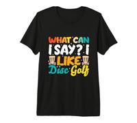 What Can I Say? I Like Disc Golf Premium T-Shirt