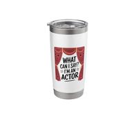 What Can I Say I'm an Actor, Theatre Stage Performers Stainless Steel Insulated Tumbler