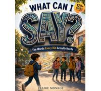 What Can I Say: The Words Every Kid Actually Needs (Life Lessons For Kids)