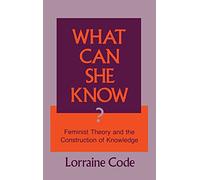 What Can She Know?: Feminist Theory and the Construction of Knowledge