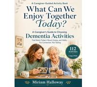 What Can We Enjoy Together Today?: A Caregiver's Guide to Choosing Dementia Activities That Match Today's Mood, Energy, and Ability - For Connection, Not Testing