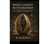 What Cannot Be Established: The Complete Ontological Series (The Triad Series)