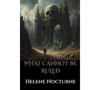 What Cannot Be Ruled: 2 (Helene Nocturne)