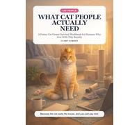 What Cat People Actually Need: A Funny Cat Owner Survival Workbook for Humans Who Live With Tiny Royalty