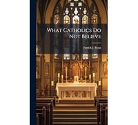 What Catholics Do Not Believe