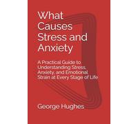 What Causes Stress and Anxiety: A Practical Guide to Understanding Stress, Anxiety, and Emotional Strain at Every Stage of Life