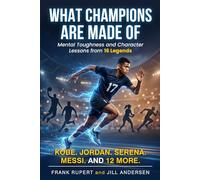 What Champions Are Made Of: Mental Toughness and Character Lessons from 16 Legends