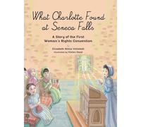 What Charlotte Found at Seneca Falls: A Story of the First Woman's Rights Convention