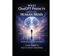 What ChatGPT Predicts About the Human Mind: The Future of Consciousness in the Age of Intelligence
