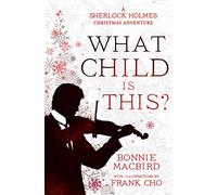 Bonnie MacBird – What Child is This? – A Sherlock Holmes Adventure (Book 5)