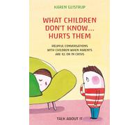 What Children Don’t Know… Hurts Them: Helpful conversations with children when parents are ill or in crisis. A Danish way of trustworthy parenting. ... find words for what matters (for children))