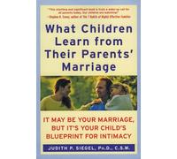 What Children Learn from Their Parents' Marriage: It May Be Your Marriage, But It's Your Child's Blueprint for Intimacy