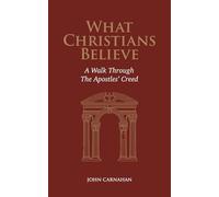 What Christians Believe: A Walk Through The Apostles’ Creed