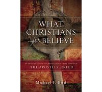 What Christians Ought to Believe: An Introduction to Christian Doctrine Through the Apostles’ Creed