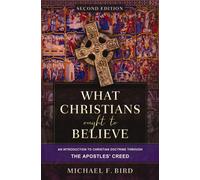 What Christians Ought to Believe, Second Edition : An Introduction to Christian Doctrine through the Apostles' Creed