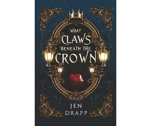 What Claws Beneath the Crown: A Spicy Fairytale Retelling (Claws and Crowns)