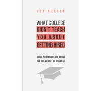 What College Didn't Teach You About Getting Hired: The Ultimate Guide to Finding the Right Job Fresh Out of College: 2 (Financial Independence)