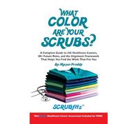 What Color Are Your Scrubs?: A Complete Guide to 345 Healthcare Careers-and the Alignment Framework to Help You Find Work That Truly Fits: 1.