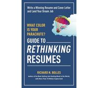 What Color Is Your Parachute? Guide to Rethinking Resumes: Write a Winning Resume and Cover Letter and Land Your Dream Interview