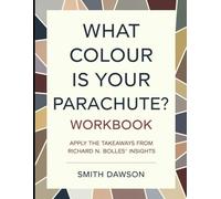 What Colour Is Your Parachute Workbook: Apply The Takeaways from Richard N. Bolles' Insights