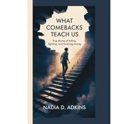 WHAT COMEBACKS TEACH US: TRUE STORIES OF FALLING, FIGHTING, AND FINISHING STRONG