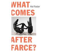 What Comes After Farce? : Art and Criticism at a Time of Debacle