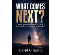 What Comes Next?: What If the Greatest Mistake in Life Is Preparing for Everything Except Eternity?