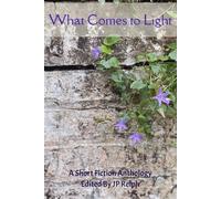 What Comes to Light: a short fiction anthology