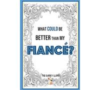 What Could Be Better Than My Fiancé?: A Funny Question and Answer I Love You Book for an Amazing Fiancé with a Sense of Humor