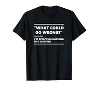 What Could Go Wrong? - Nothing But Disaster T-Shirt