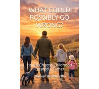 What could possibly go wrong?: How a chaotic childhood created a father