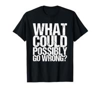 What Could Possibly Go Wrong T-Shirt
