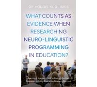 What Counts as Evidence when Researching Neuro-Linguistic Programming in Education? : Examining the use of NLP in Post-16 (Further) Education Utilising Qualitative Research Methods