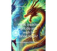 What creative gift do you wish to bring forth?: With the Dragons of Shamanism (The adventures with Dragons)