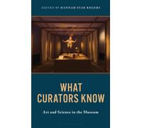What Curators Know : Art and Science in the Museum