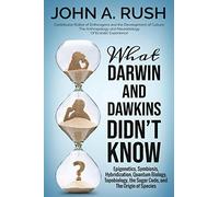 What Darwin and Dawkins Didn't Know: Epigenetics, Symbiosis, Hybridization, Quantum Biology, Topobiology, the Sugar Code, and the Origin of Species