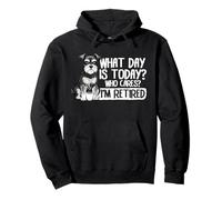 What Day Is Today Who Cares I'm Retired Happy Retirement Pullover Hoodie