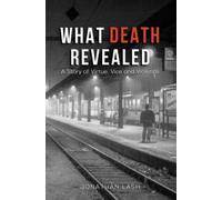 What Death Revealed : A Story of Virtue, Vice and Violence