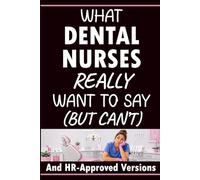 What Dental Nurses Really Want To Say (But Can’t): Blank Lined Notebook with 60 Funny Dental Thoughts and HR-Approved Versions | Gift for Dental Nurses