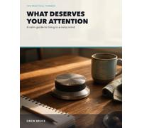 What Deserves Your Attention: A calm guide to living in a noisy mind (The Practical Thinker)