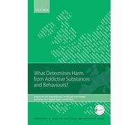 What Determines Harm from Addictive Substances and Behaviours? (Governance of Addictive Substances and Behaviours) (Governance of Addictive Substances and Behaviours Series)