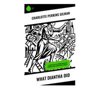 What Diantha Did: A Utopian Tale of Feminism and Social Reform in Early 20th Century America