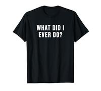What Did I Ever Do? Value Graphic T-Shirt