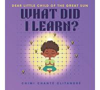 What Did I Learn? (DEAR LITTLE CHILD OF THE GREAT SUN)
