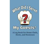 What Did I Serve My Guests?: A Log Book for Home Chefs, Hosts, and Hostesses